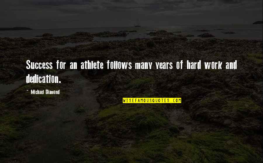 Work And Dedication Quotes By Michael Diamond: Success for an athlete follows many years of
