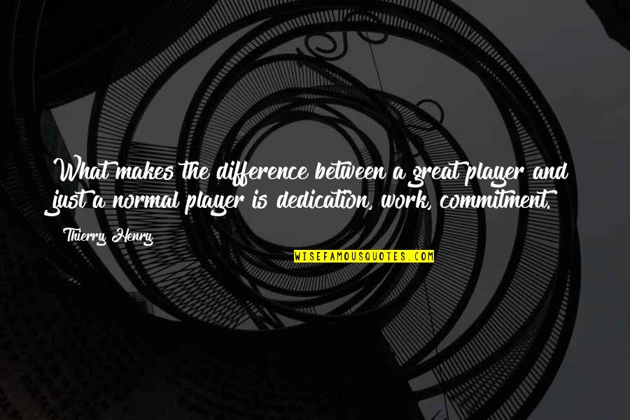 Work And Dedication Quotes By Thierry Henry: What makes the difference between a great player