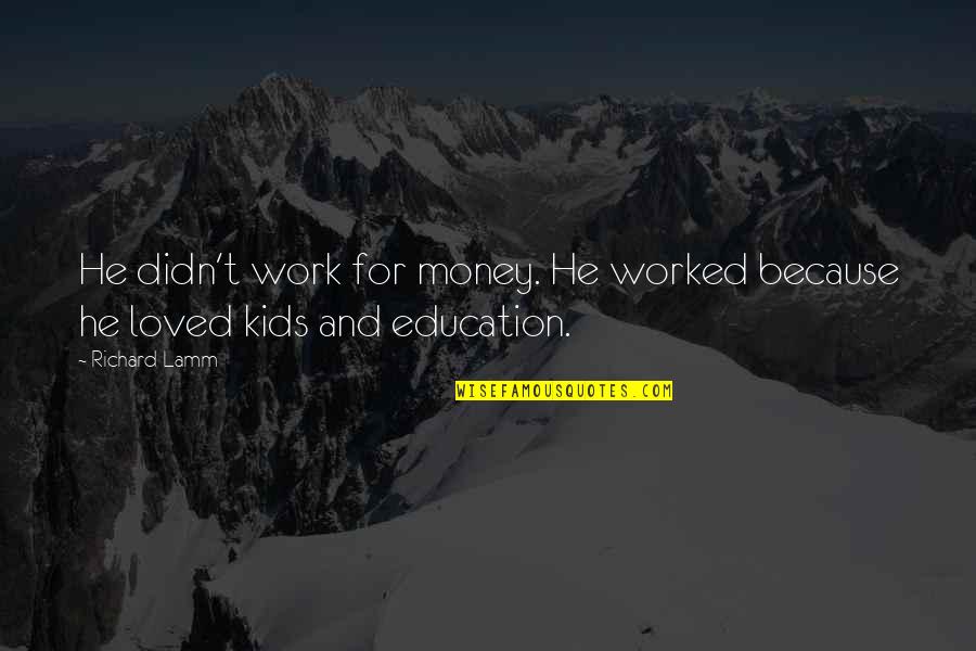 Work And Education Quotes By Richard Lamm: He didn't work for money. He worked because