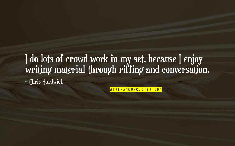 Work And Enjoy Quotes By Chris Hardwick: I do lots of crowd work in my
