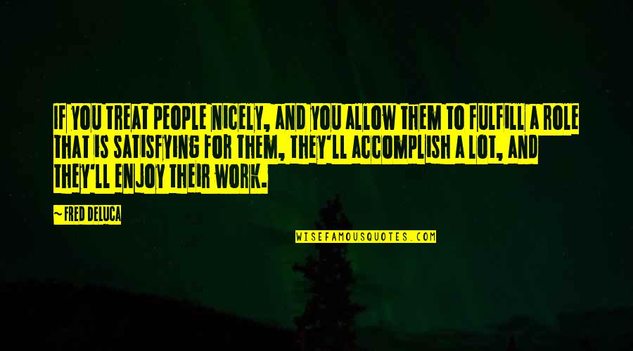 Work And Enjoy Quotes By Fred DeLuca: If you treat people nicely, and you allow