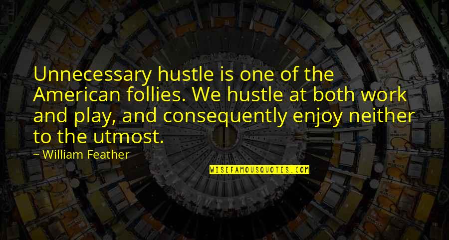 Work And Enjoy Quotes By William Feather: Unnecessary hustle is one of the American follies.