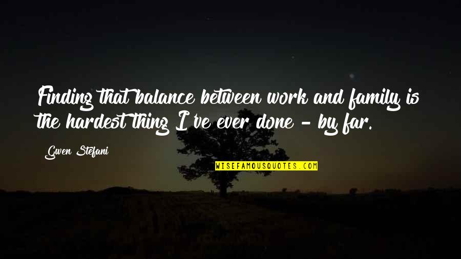 Work And Family Balance Quotes By Gwen Stefani: Finding that balance between work and family is