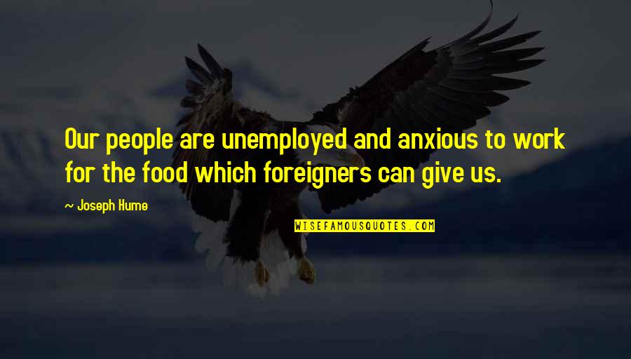 Work And Food Quotes By Joseph Hume: Our people are unemployed and anxious to work