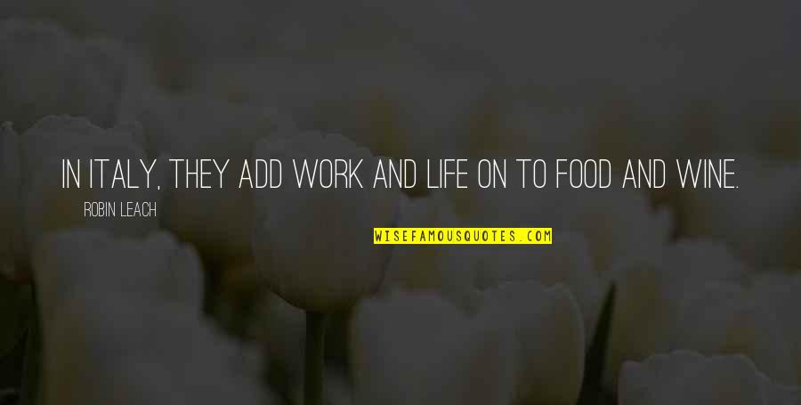 Work And Food Quotes By Robin Leach: In Italy, they add work and life on