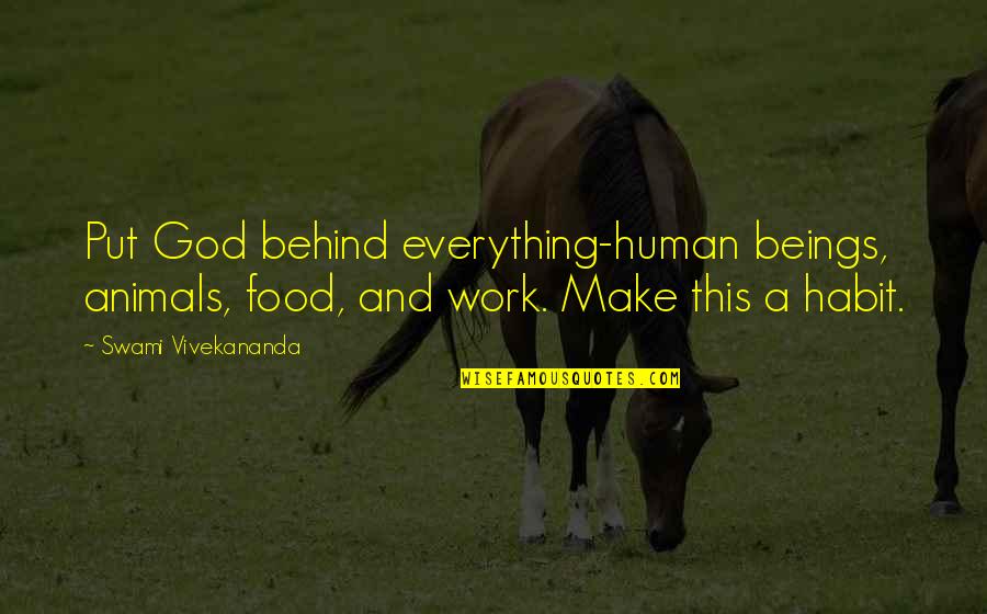 Work And Food Quotes By Swami Vivekananda: Put God behind everything-human beings, animals, food, and