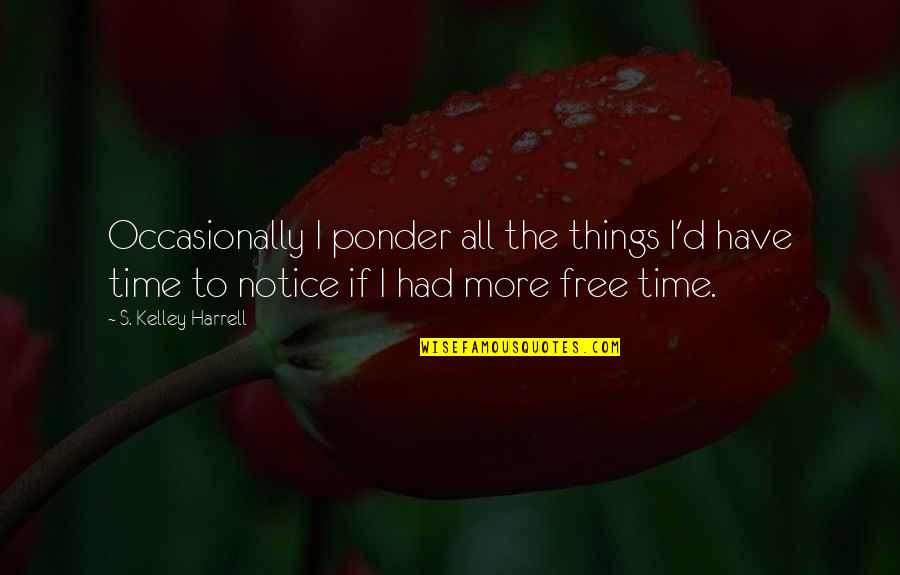 Work And Free Time Quotes By S. Kelley Harrell: Occasionally I ponder all the things I'd have