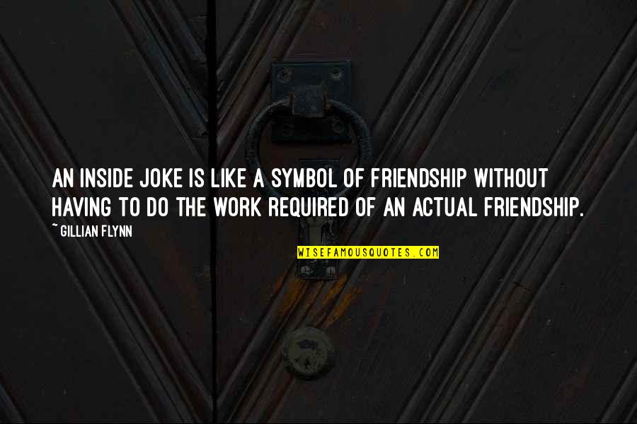 Work And Friendship Quotes By Gillian Flynn: An inside joke is like a symbol of
