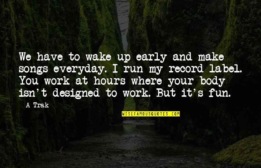 Work And Fun Quotes By A-Trak: We have to wake up early and make