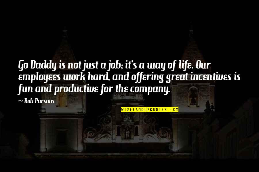 Work And Fun Quotes By Bob Parsons: Go Daddy is not just a job; it's