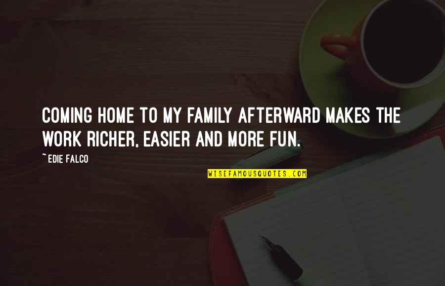 Work And Fun Quotes By Edie Falco: Coming home to my family afterward makes the