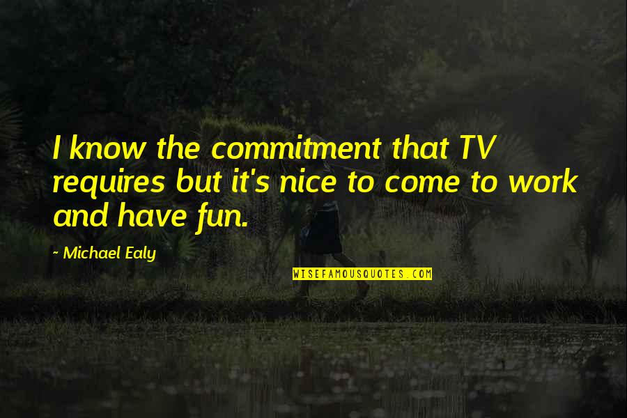 Work And Fun Quotes By Michael Ealy: I know the commitment that TV requires but