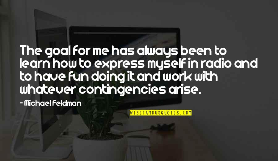 Work And Fun Quotes By Michael Feldman: The goal for me has always been to