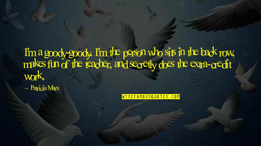 Work And Fun Quotes By Patricia Marx: I'm a goody-goody. I'm the person who sits