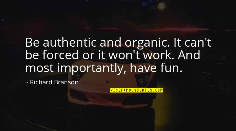 Work And Fun Quotes By Richard Branson: Be authentic and organic. It can't be forced