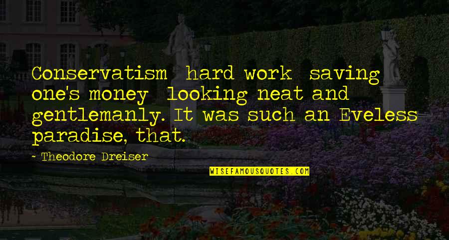 Work And Fun Quotes By Theodore Dreiser: Conservatism hard work saving one's money looking neat