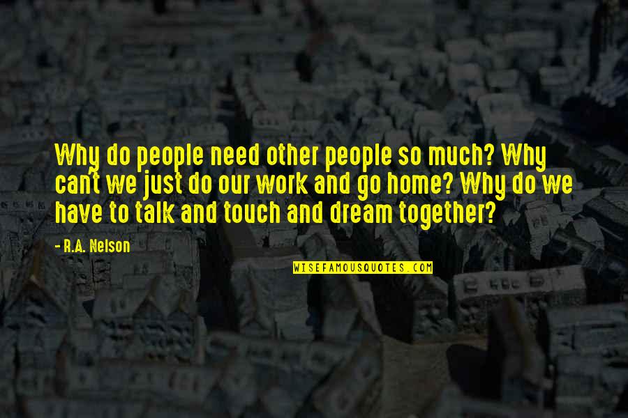 Work And Go Home Quotes By R.A. Nelson: Why do people need other people so much?