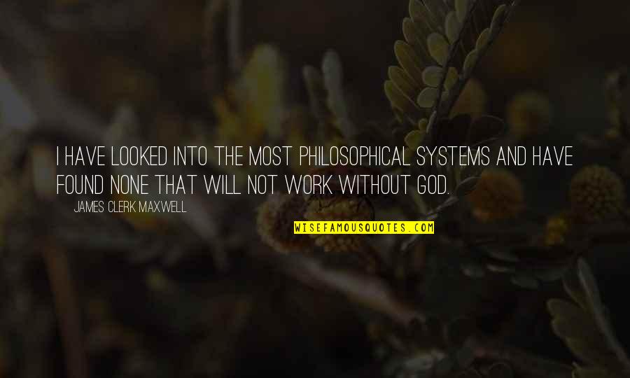 Work And God Quotes By James Clerk Maxwell: I have looked into the most philosophical systems