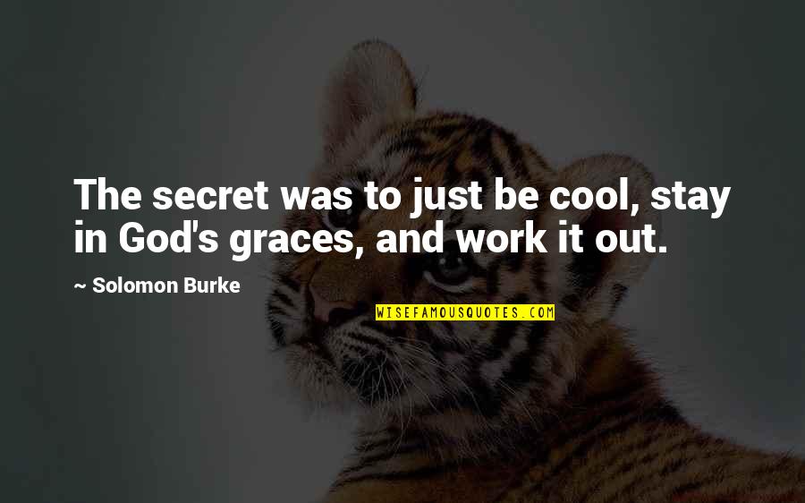 Work And God Quotes By Solomon Burke: The secret was to just be cool, stay