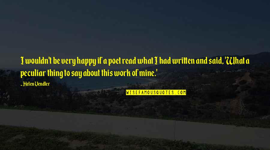 Work And Happy Quotes By Helen Vendler: I wouldn't be very happy if a poet