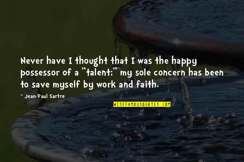 Work And Happy Quotes By Jean-Paul Sartre: Never have I thought that I was the