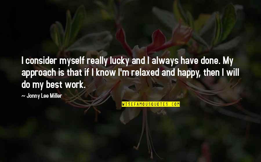 Work And Happy Quotes By Jonny Lee Miller: I consider myself really lucky and I always