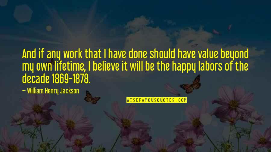 Work And Happy Quotes By William Henry Jackson: And if any work that I have done