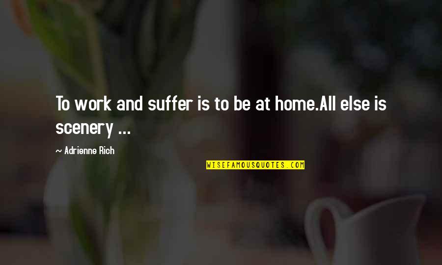 Work And Home Quotes By Adrienne Rich: To work and suffer is to be at