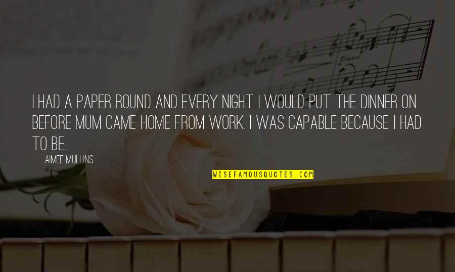 Work And Home Quotes By Aimee Mullins: I had a paper round and every night