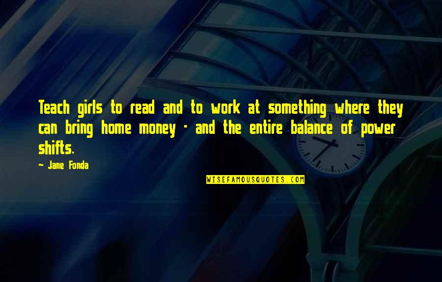 Work And Home Quotes By Jane Fonda: Teach girls to read and to work at