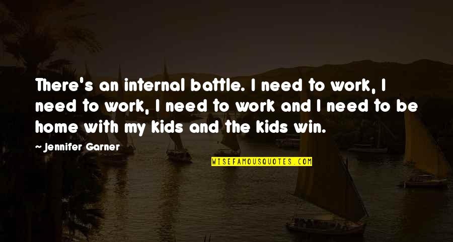 Work And Home Quotes By Jennifer Garner: There's an internal battle. I need to work,