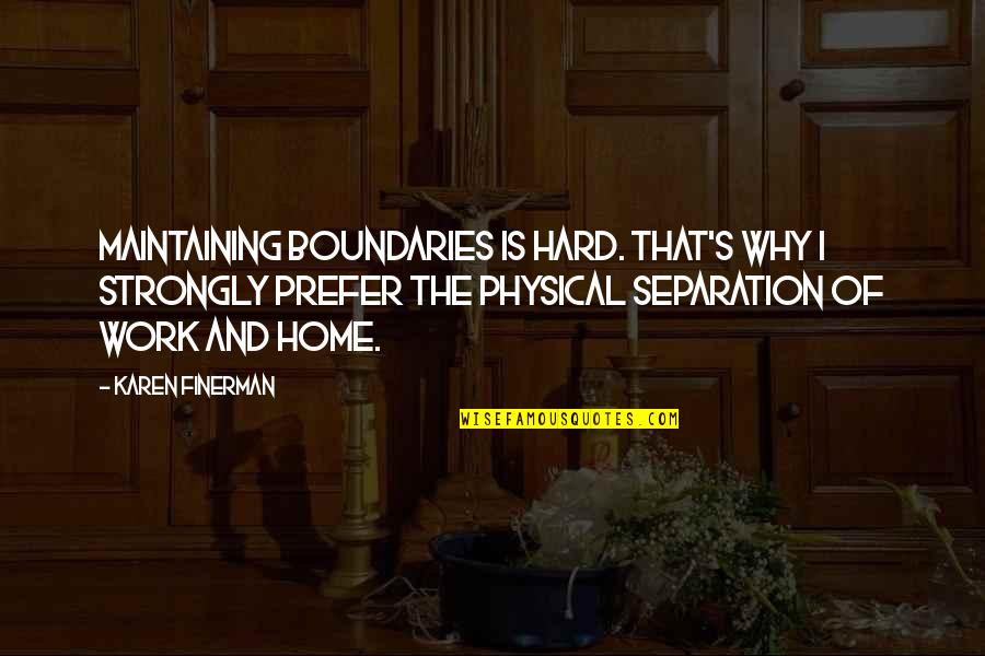 Work And Home Quotes By Karen Finerman: Maintaining boundaries is hard. That's why I strongly