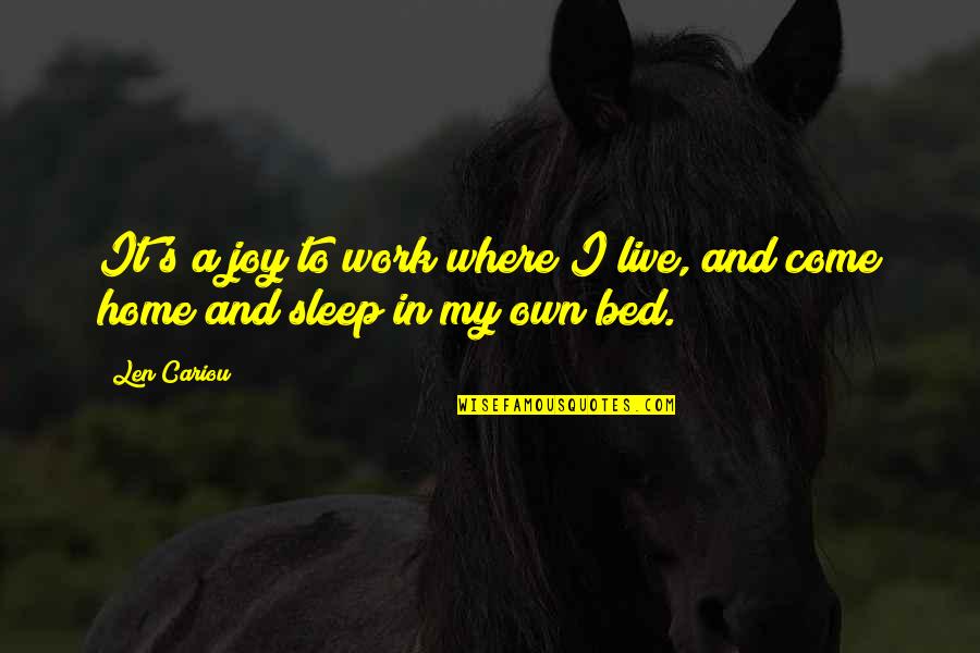 Work And Home Quotes By Len Cariou: It's a joy to work where I live,