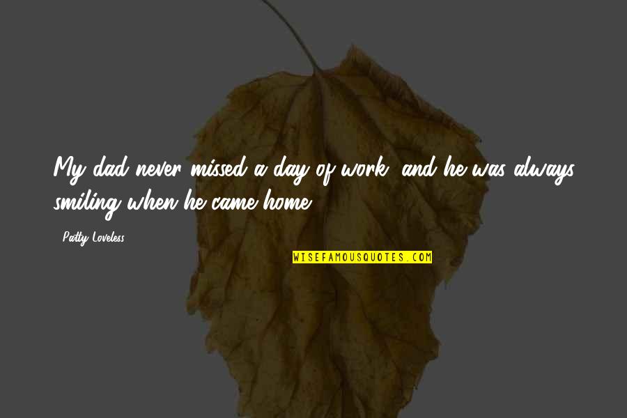 Work And Home Quotes By Patty Loveless: My dad never missed a day of work,