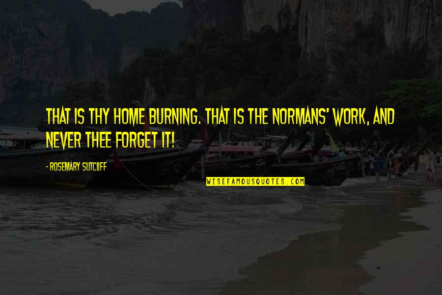 Work And Home Quotes By Rosemary Sutcliff: That is thy home burning. That is the