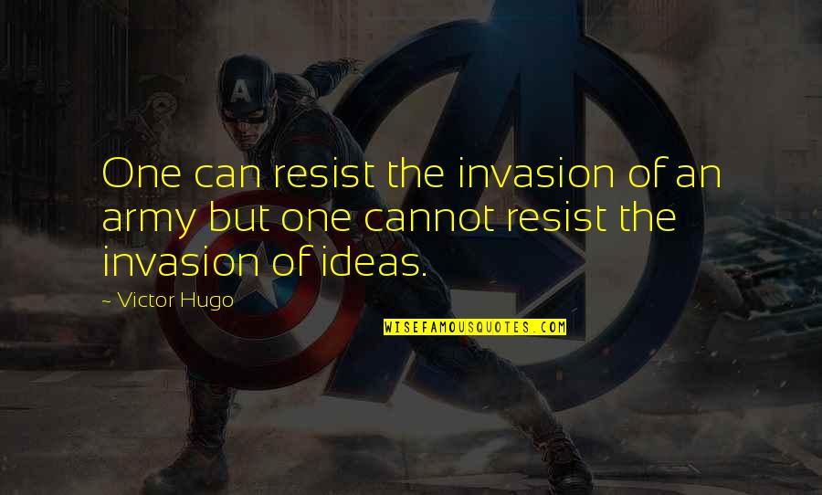 Work And Housework Quotes By Victor Hugo: One can resist the invasion of an army