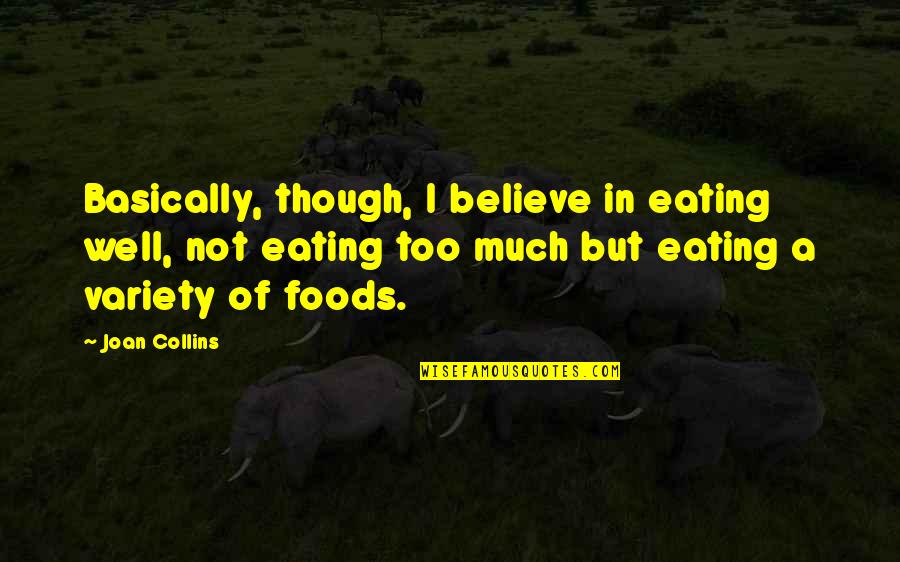 Work And Kindness Quotes By Joan Collins: Basically, though, I believe in eating well, not Work And Kindness Quotes By Joan Collins: Basically, though, I believe in eating well, not