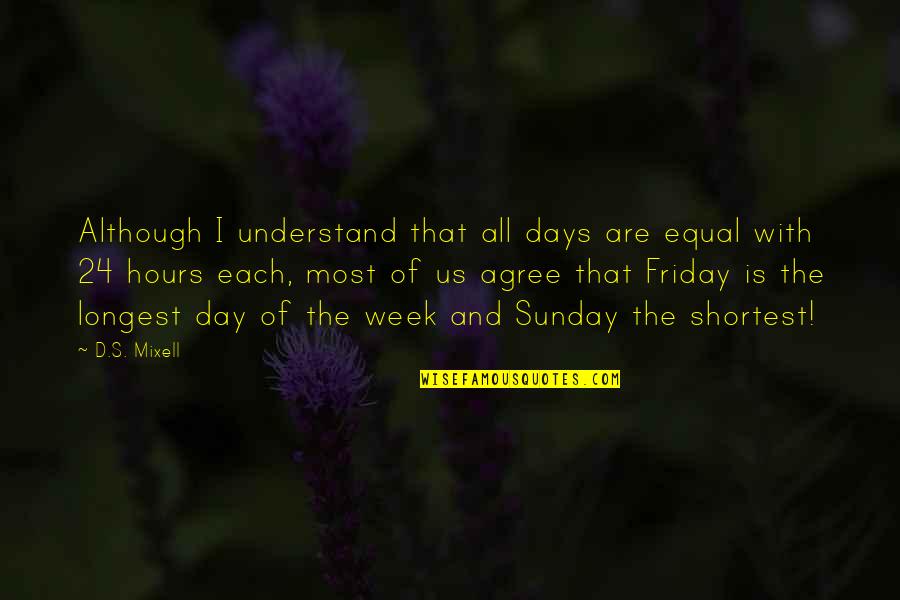 Work And Leisure Quotes By D.S. Mixell: Although I understand that all days are equal Work And Leisure Quotes By D.S. Mixell: Although I understand that all days are equal