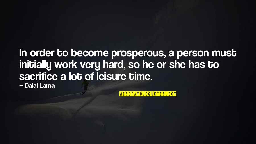 Work And Leisure Quotes By Dalai Lama: In order to become prosperous, a person must Work And Leisure Quotes By Dalai Lama: In order to become prosperous, a person must