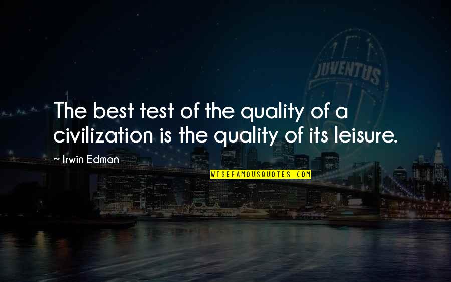 Work And Leisure Quotes By Irwin Edman: The best test of the quality of a
