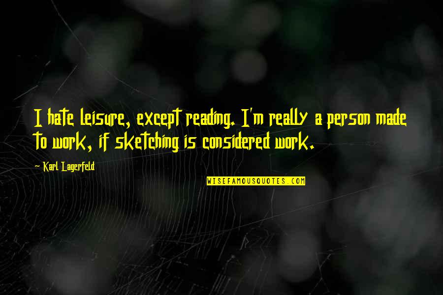 Work And Leisure Quotes By Karl Lagerfeld: I hate leisure, except reading. I'm really a Work And Leisure Quotes By Karl Lagerfeld: I hate leisure, except reading. I'm really a