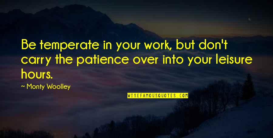 Work And Leisure Quotes By Monty Woolley: Be temperate in your work, but don't carry