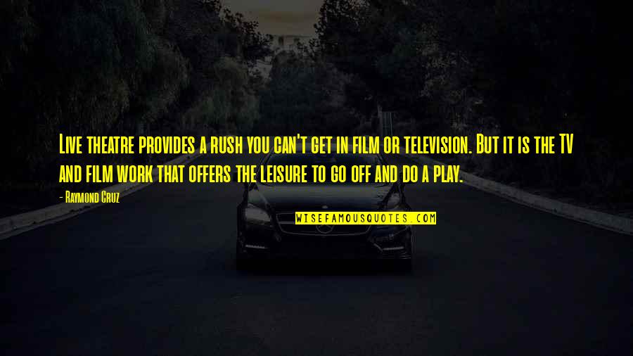 Work And Leisure Quotes By Raymond Cruz: Live theatre provides a rush you can't get Work And Leisure Quotes By Raymond Cruz: Live theatre provides a rush you can't get