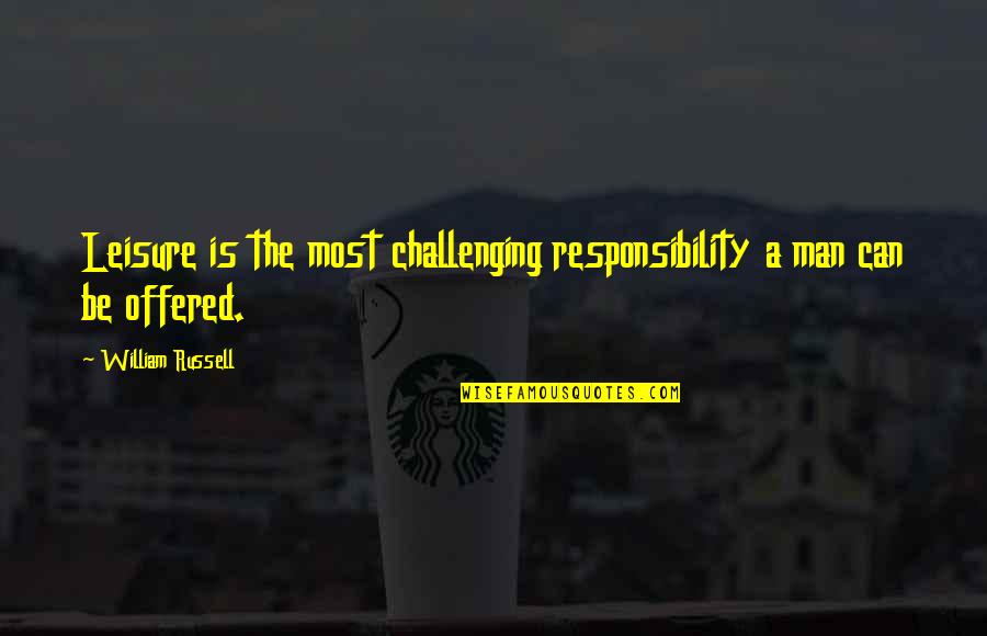 Work And Leisure Quotes By William Russell: Leisure is the most challenging responsibility a man Work And Leisure Quotes By William Russell: Leisure is the most challenging responsibility a man