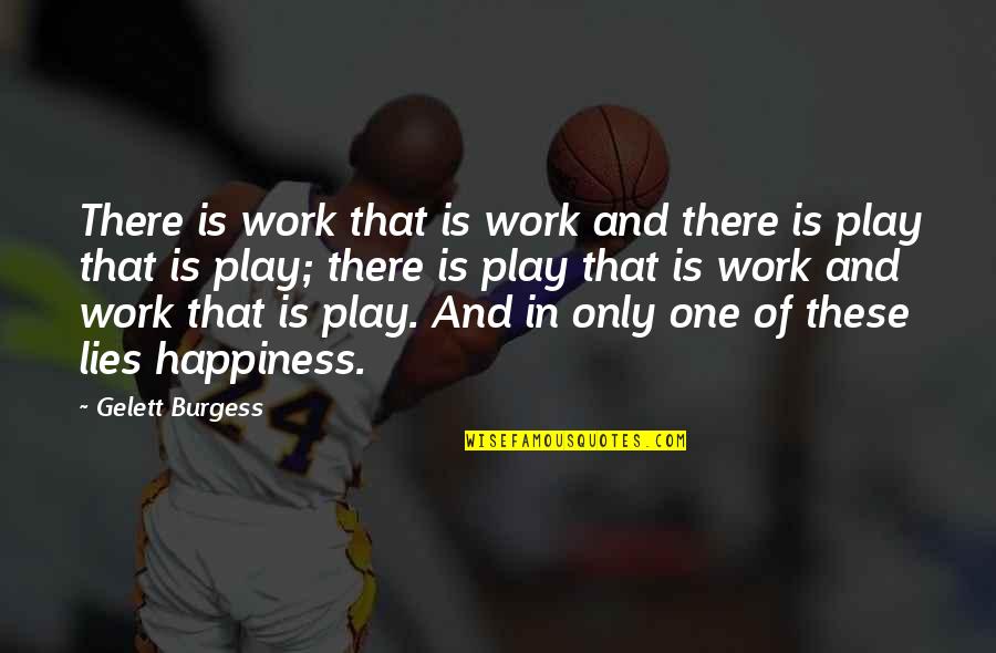 Work And No Play Quotes By Gelett Burgess: There is work that is work and there