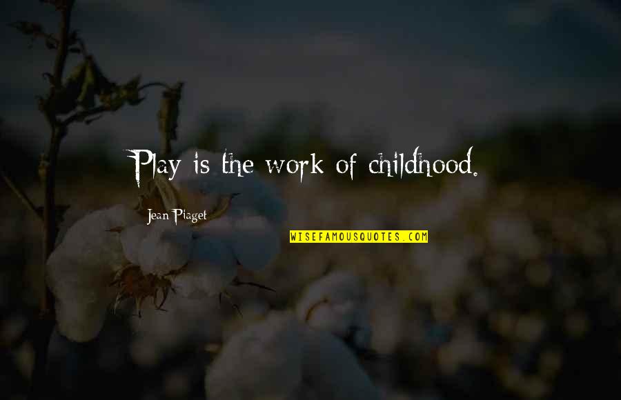 Work And No Play Quotes By Jean Piaget: Play is the work of childhood.