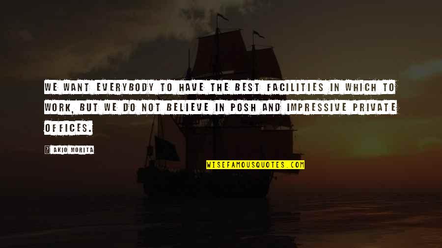 Work And Office Quotes By Akio Morita: We want everybody to have the best facilities