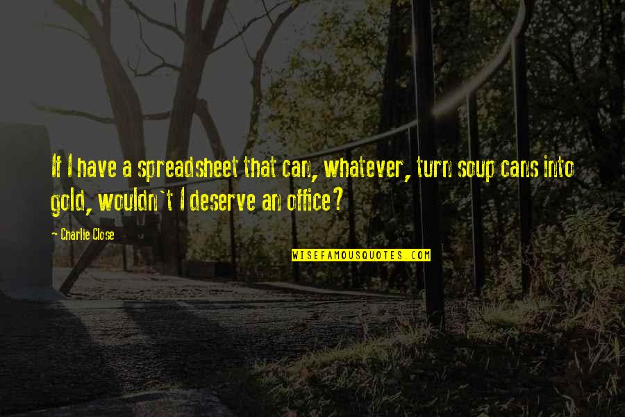 Work And Office Quotes By Charlie Close: If I have a spreadsheet that can, whatever,