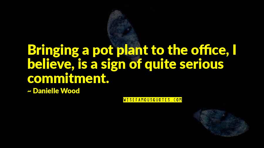 Work And Office Quotes By Danielle Wood: Bringing a pot plant to the office, I