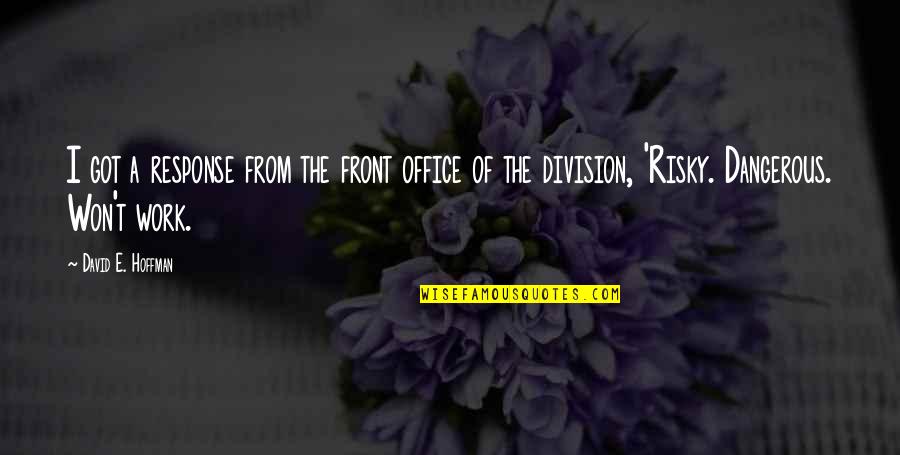 Work And Office Quotes By David E. Hoffman: I got a response from the front office